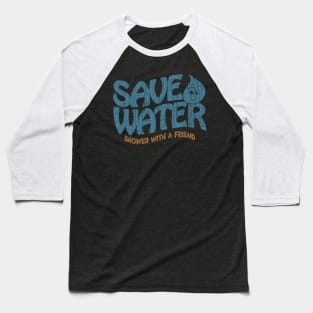Save Water Shower With a Friend Baseball T-Shirt